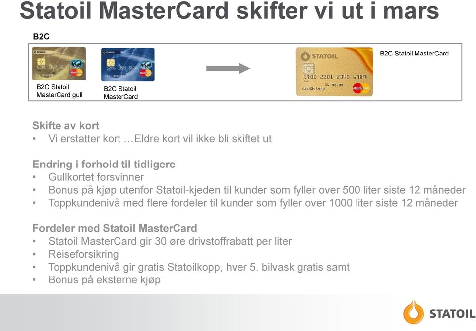 500 liter siste 12 måneder Toppkundenivå med flere fordeler til kunder som fyller over 1000 liter siste 12 måneder Fordeler med Statoil MasterCard
