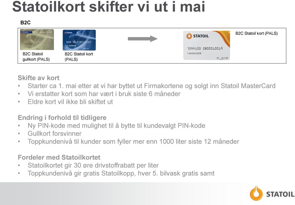 skiftet ut Endring i forhold til tidligere Ny PIN-kode med mulighet til å bytte til kundevalgt PIN-kode Gullkort forsvinner Toppkundenivå til kunder som