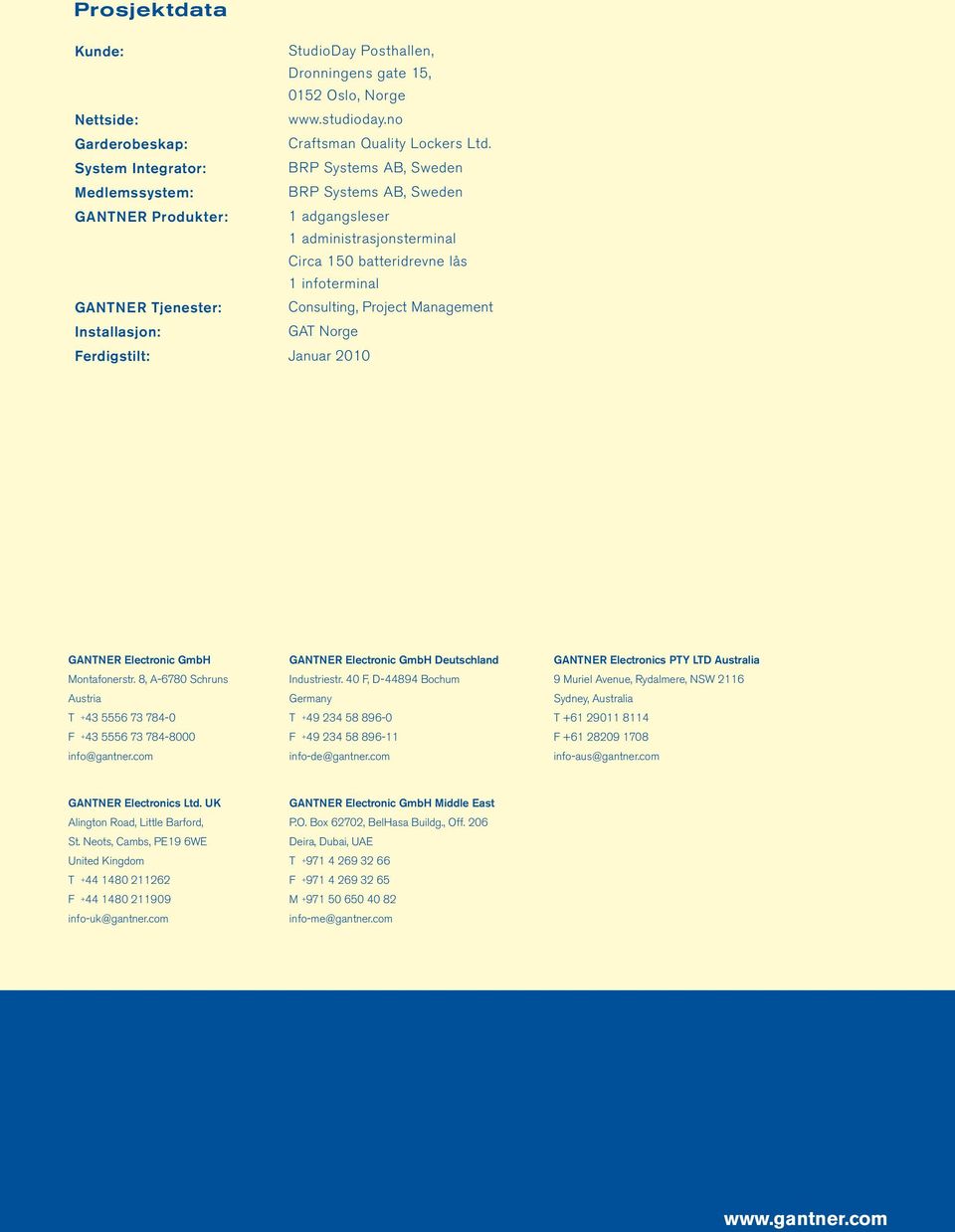 Tjenester: Consulting, Project Management Installasjon: GAT Norge Ferdigstilt: Januar 2010 GANTNER Electronic GmbH Montafonerstr.