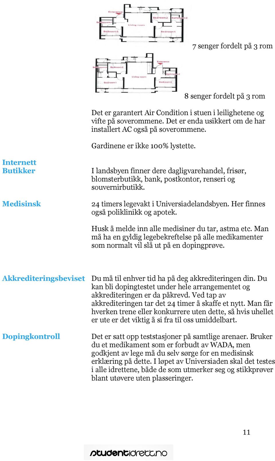 24 timers legevakt i Universiadelandsbyen. Her finnes også poliklinikk og apotek. Husk å melde inn alle medisiner du tar, astma etc.