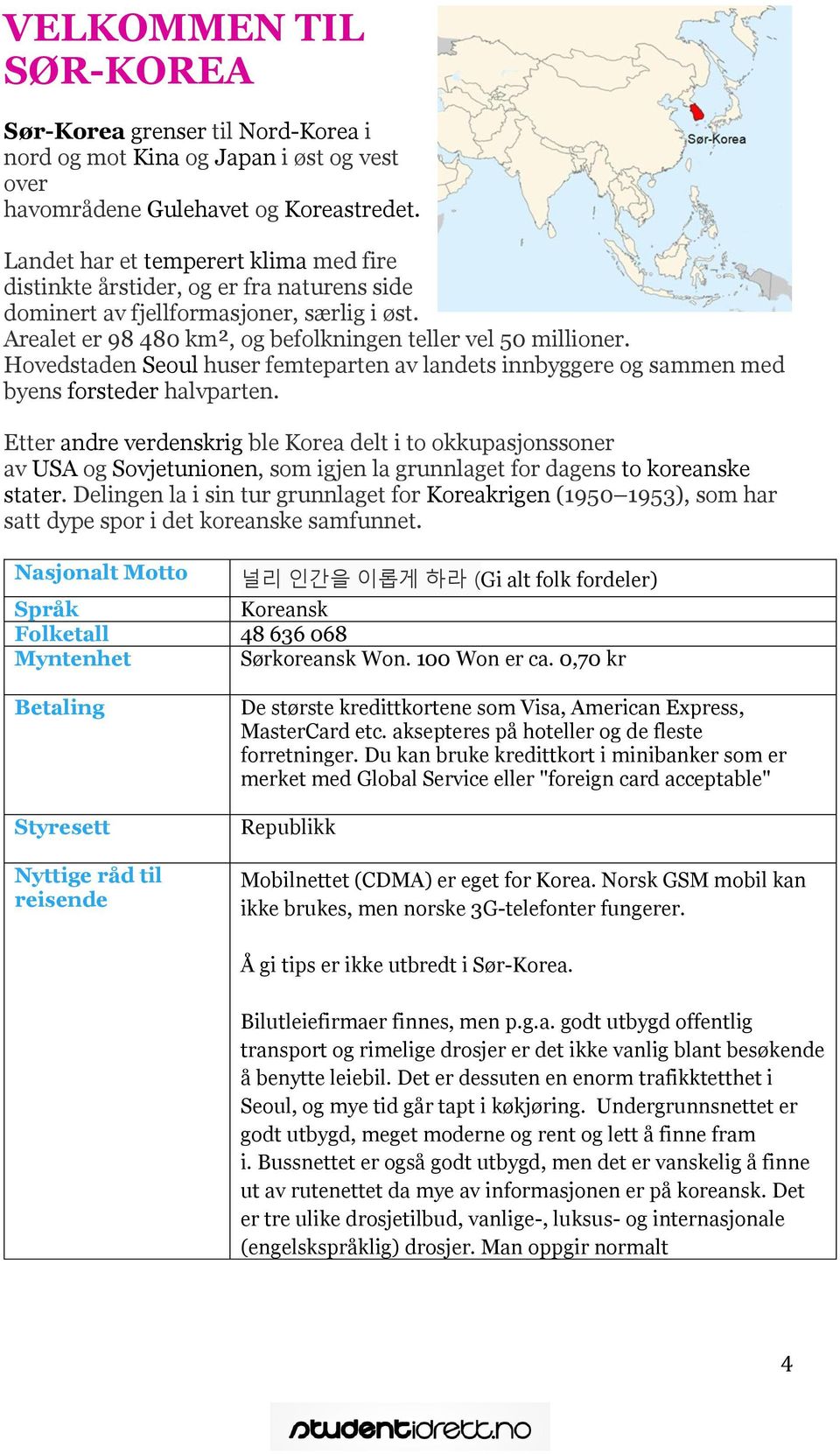 Hovedstaden Seoul huser femteparten av landets innbyggere og sammen med byens forsteder halvparten.