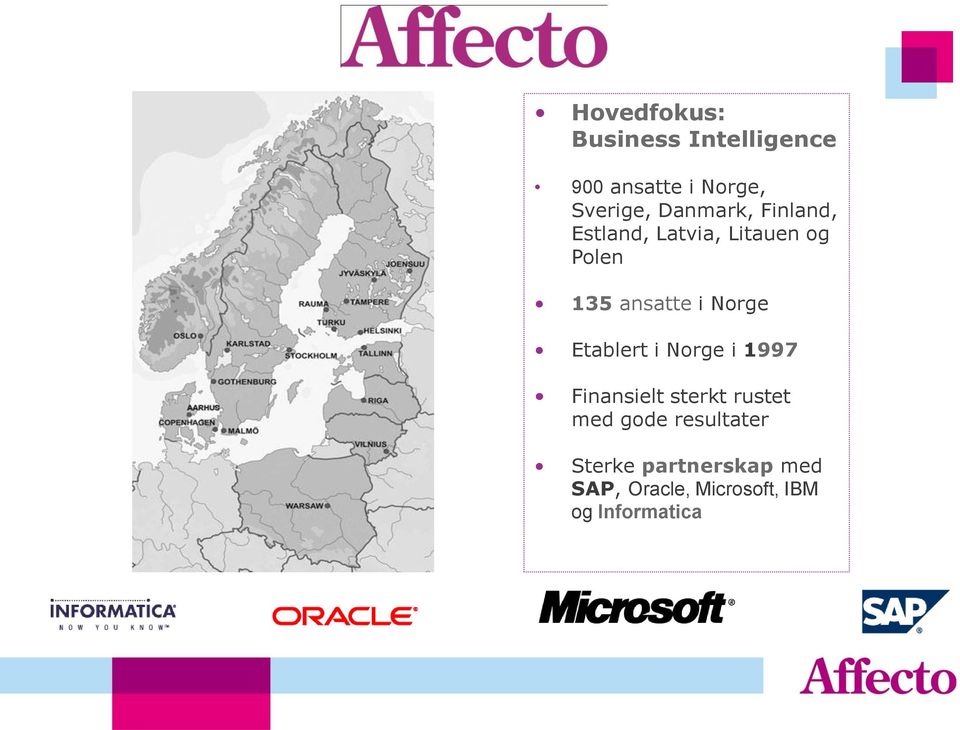 Norge Etablert i Norge i 1997 Finansielt sterkt rustet med gode