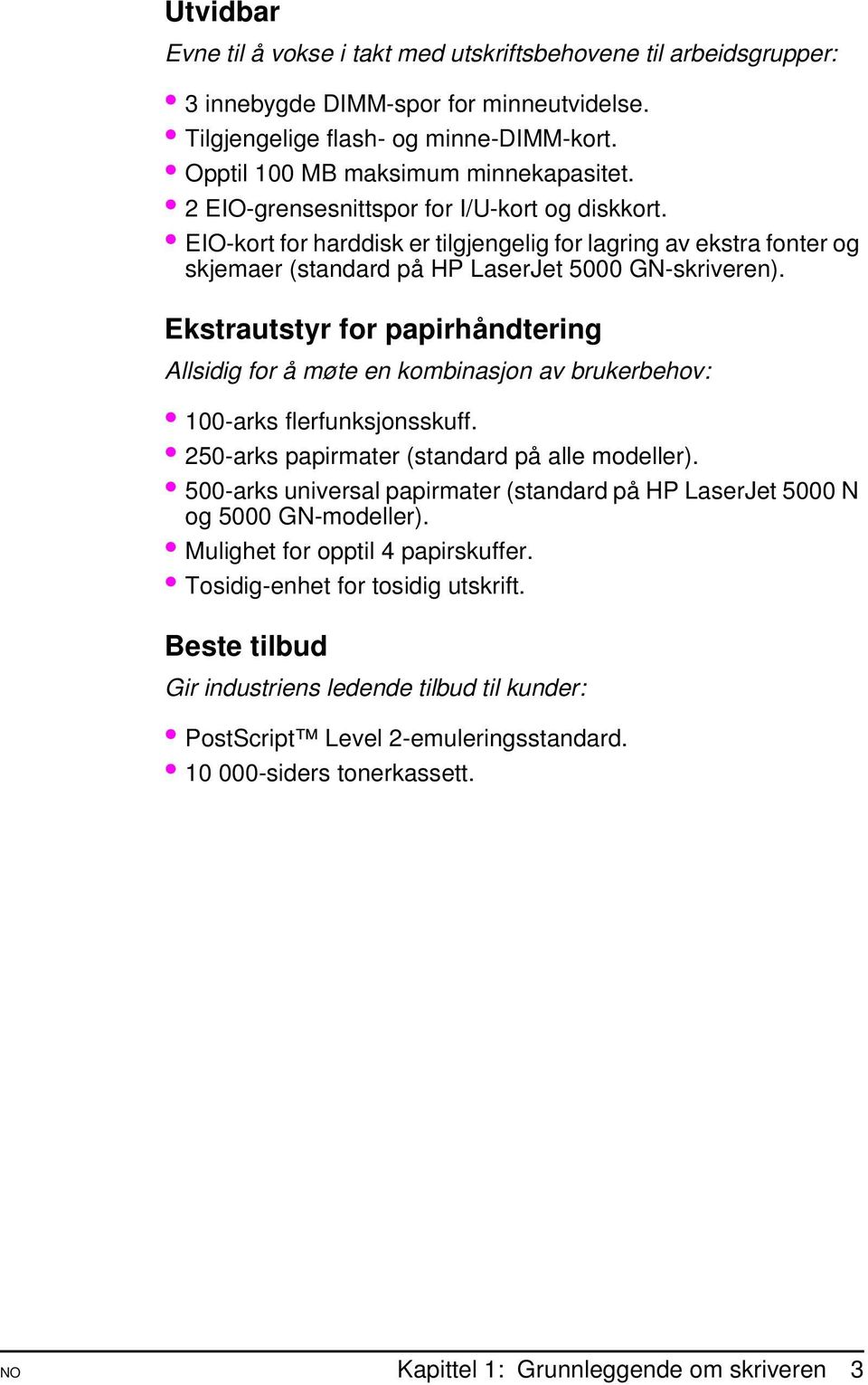 Ekstrautstyr for papirhåndtering Allsidig for å møte en kombinasjon av brukerbehov: 100-arks flerfunksjonsskuff. 250-arks papirmater (standard på alle modeller).