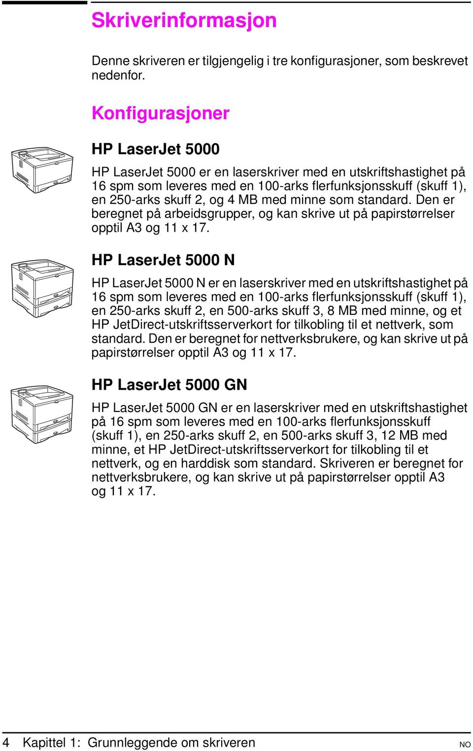 minne som standard. Den er beregnet på arbeidsgrupper, og kan skrive ut på papirstørrelser opptil A3 og 11 x 17.