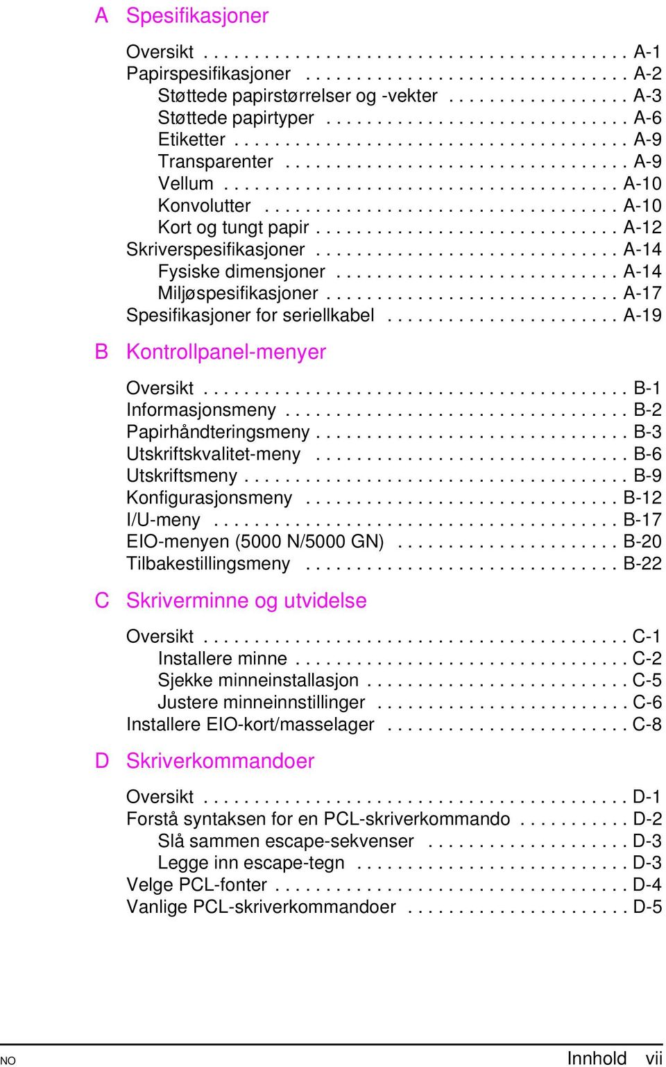 .................................. A-10 Kort og tungt papir.............................. A-12 Skriverspesifikasjoner.............................. A-14 Fysiske dimensjoner............................ A-14 Miljøspesifikasjoner.