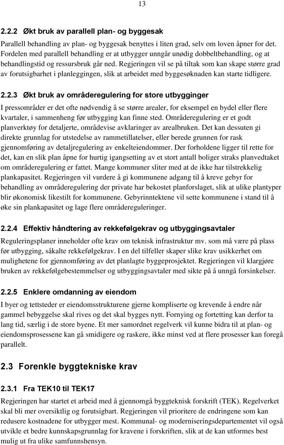 Regjeringen vil se på tiltak som kan skape større grad av forutsigbarhet i planleggingen, slik at arbeidet med byggesøknaden kan starte tidligere. 2.