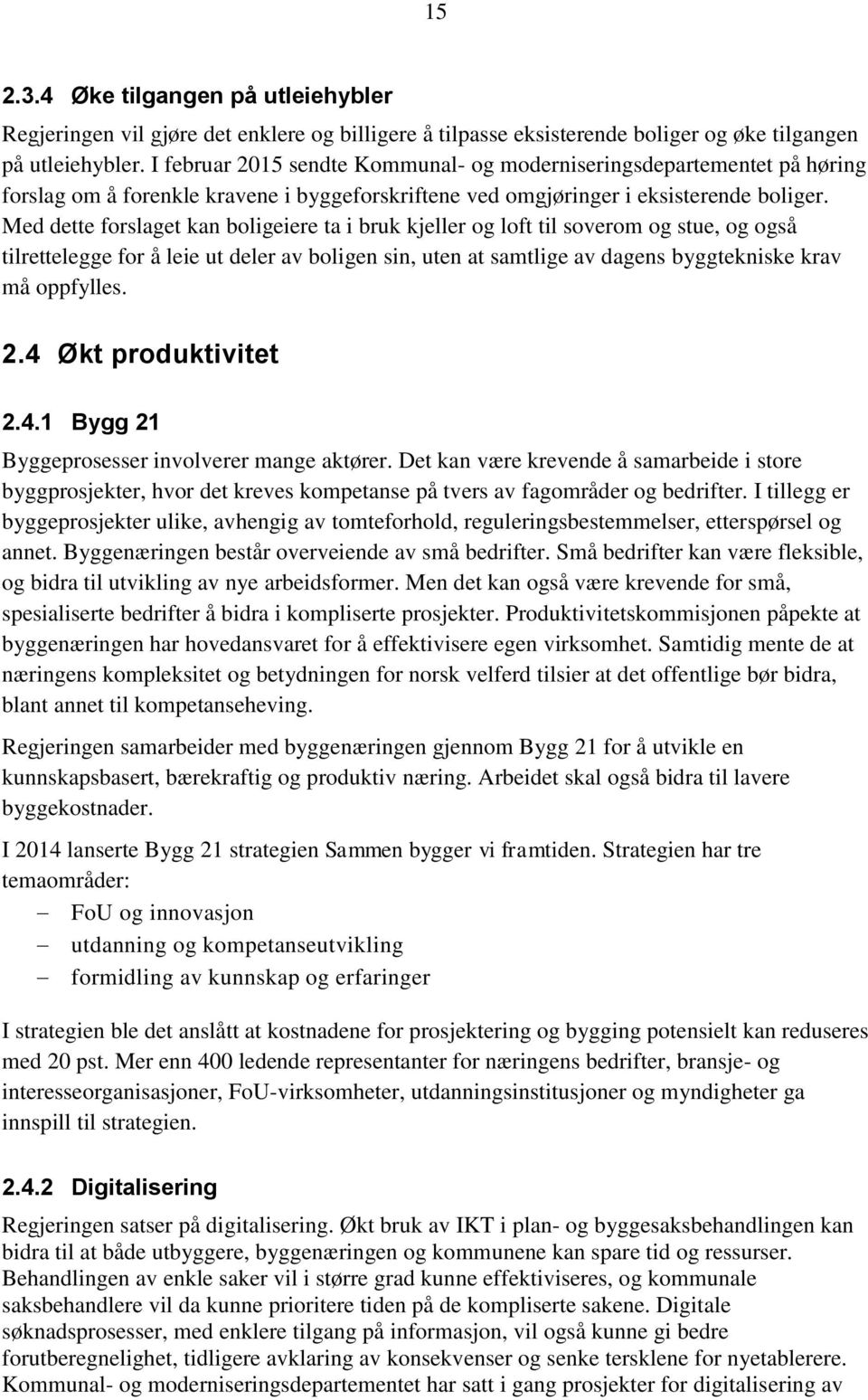 Med dette forslaget kan boligeiere ta i bruk kjeller og loft til soverom og stue, og også tilrettelegge for å leie ut deler av boligen sin, uten at samtlige av dagens byggtekniske krav må oppfylles.