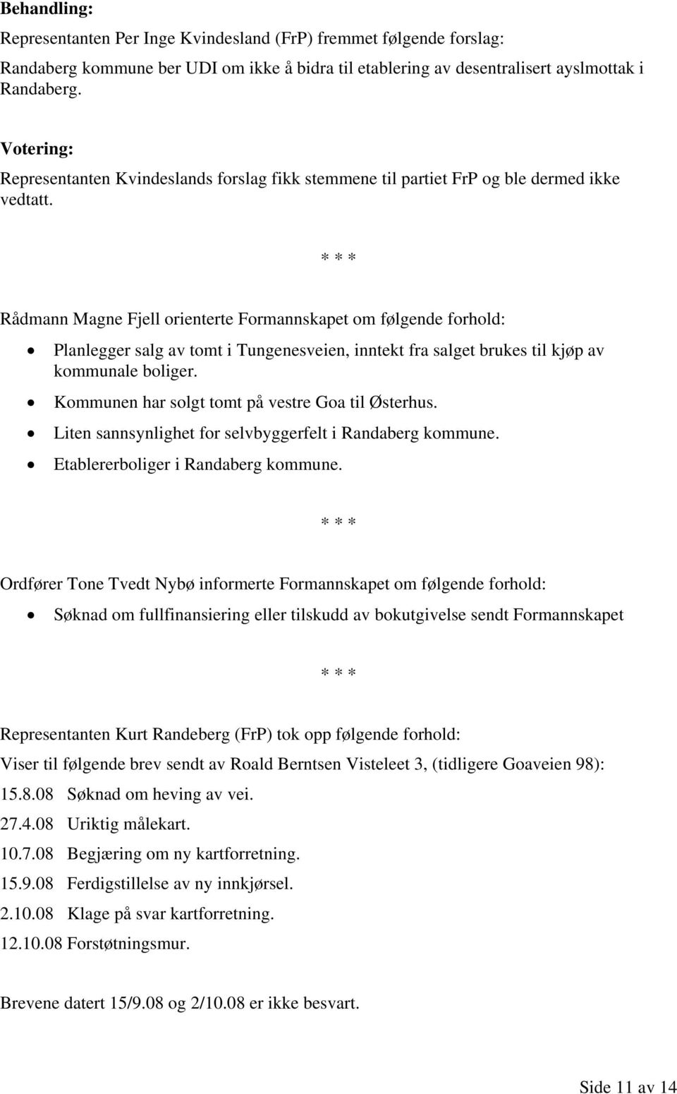 Rådmann Magne Fjell orienterte Formannskapet om følgende forhold: Planlegger salg av tomt i Tungenesveien, inntekt fra salget brukes til kjøp av kommunale boliger.