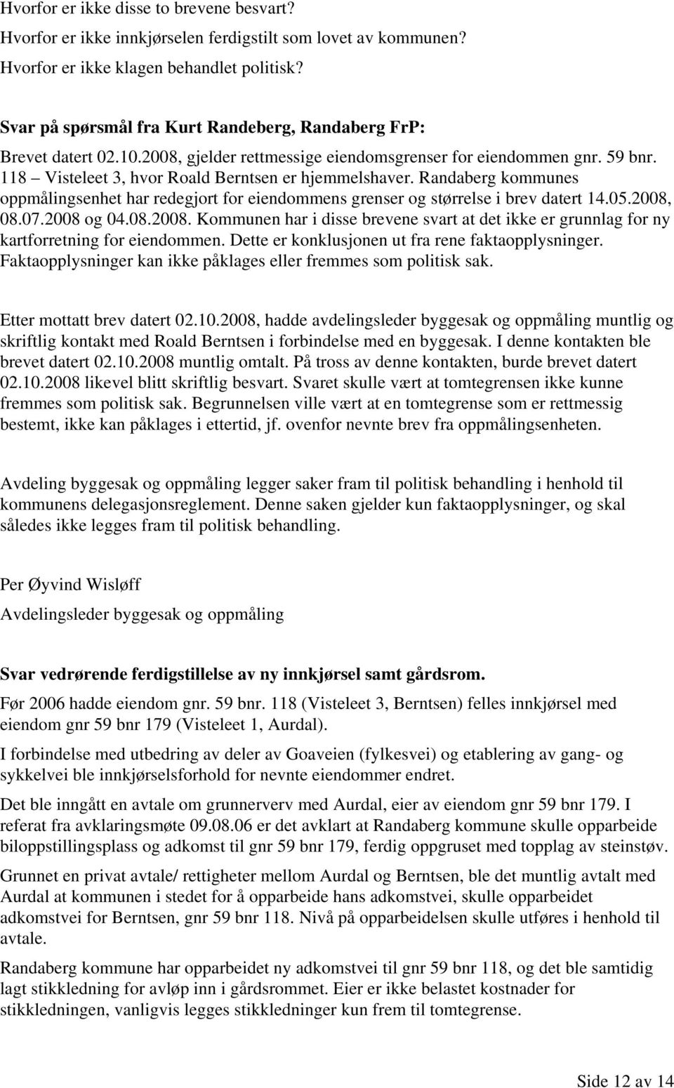 Randaberg kommunes oppmålingsenhet har redegjort for eiendommens grenser og størrelse i brev datert 14.05.2008,