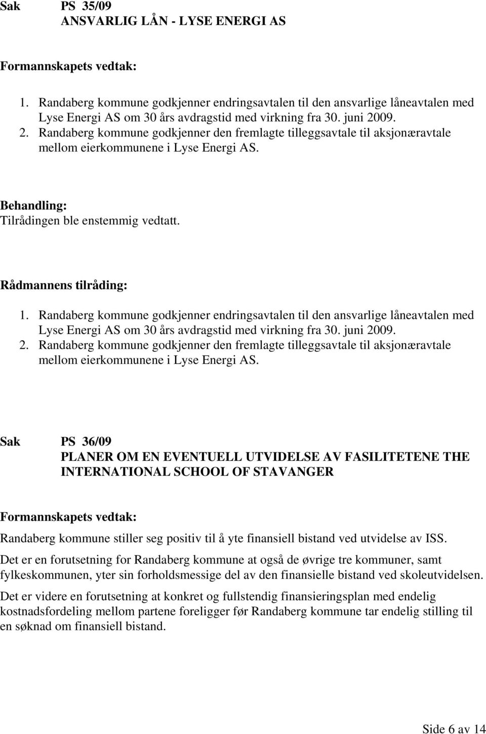 Randaberg kommune godkjenner endringsavtalen til den ansvarlige låneavtalen med Lyse Energi AS om 30 års avdragstid med virkning fra 30. juni 20