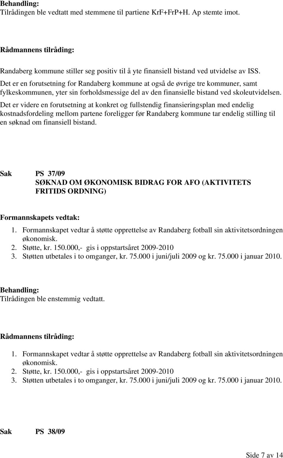 Det er videre en forutsetning at konkret og fullstendig finansieringsplan med endelig kostnadsfordeling mellom partene foreligger før Randaberg kommune tar endelig stilling til en søknad om