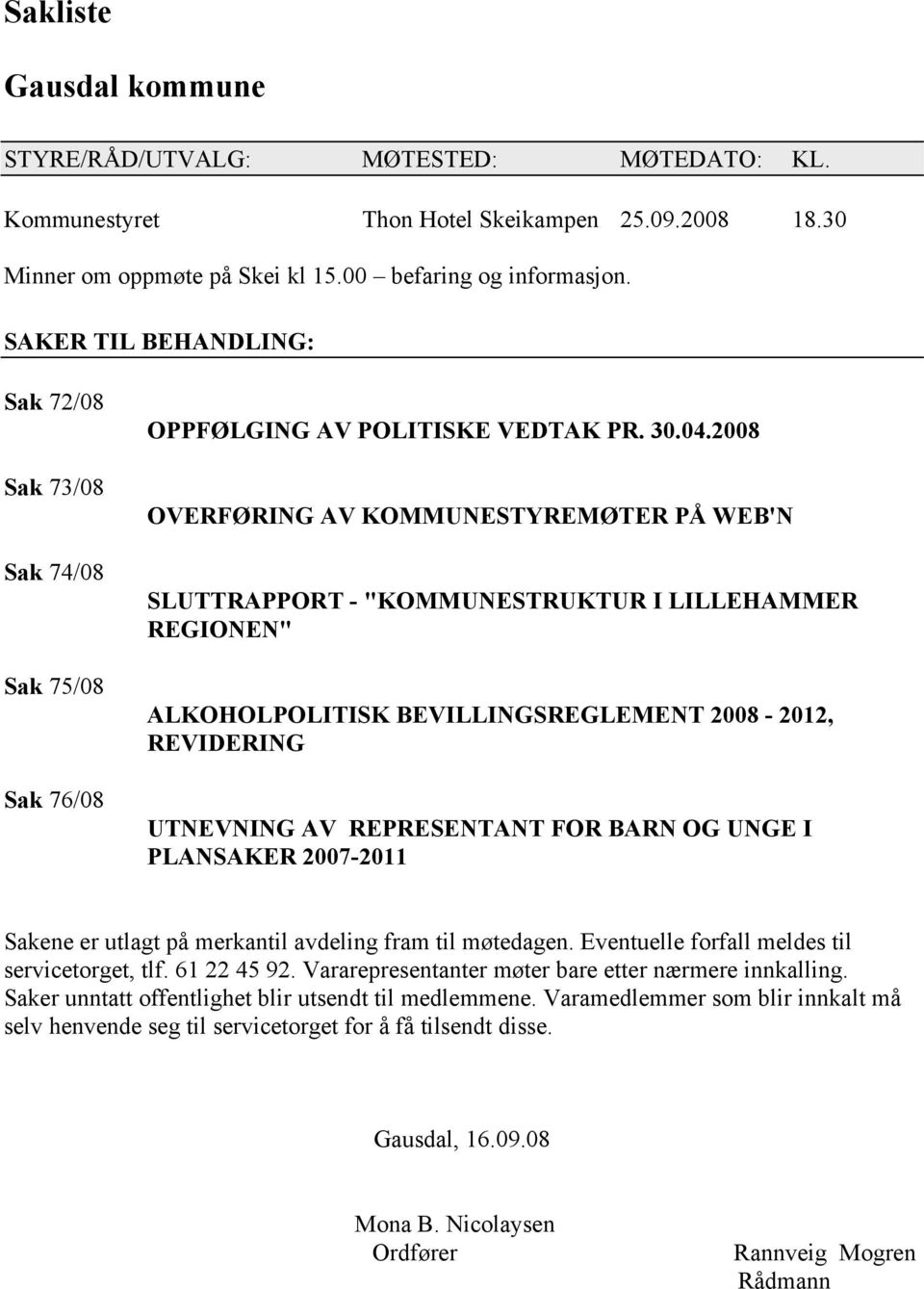 2008 OVERFØRING AV KOMMUNESTYREMØTER PÅ WEB'N SLUTTRAPPORT - "KOMMUNESTRUKTUR I LILLEHAMMER REGIONEN" ALKOHOLPOLITISK BEVILLINGSREGLEMENT 2008-2012, REVIDERING UTNEVNING AV REPRESENTANT FOR BARN OG