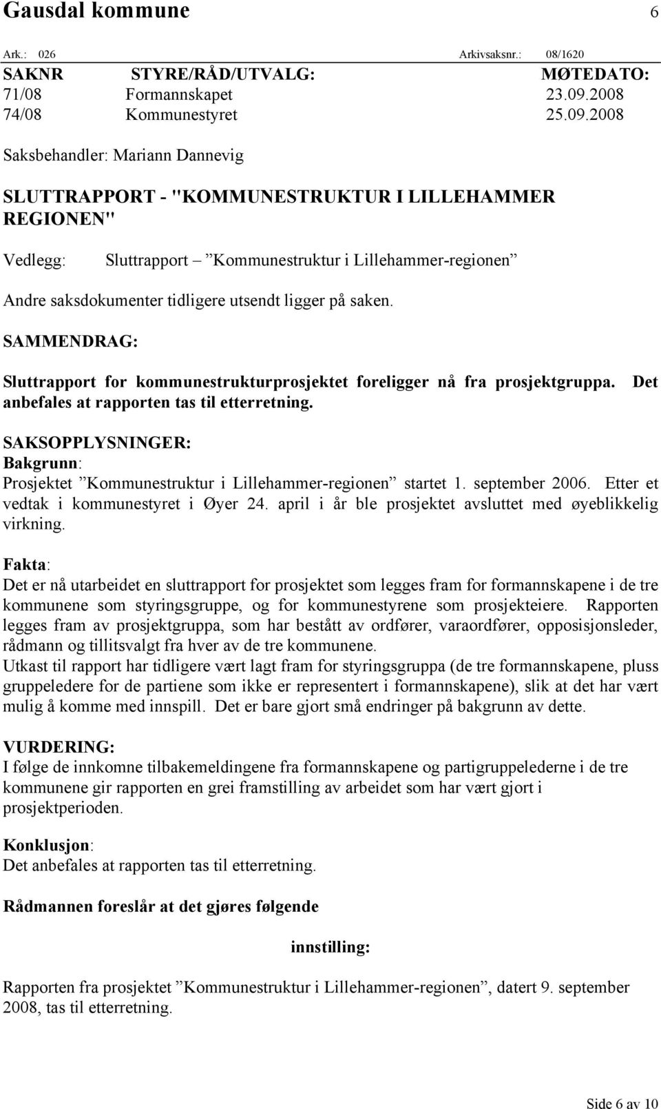 2008 Saksbehandler: Mariann Dannevig SLUTTRAPPORT - "KOMMUNESTRUKTUR I LILLEHAMMER REGIONEN" Vedlegg: Sluttrapport Kommunestruktur i Lillehammer-regionen Andre saksdokumenter tidligere utsendt ligger