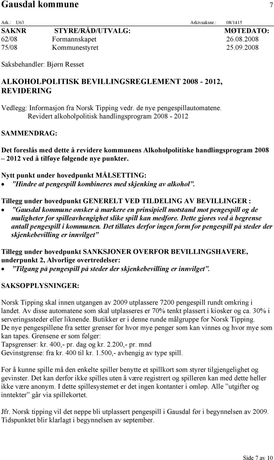 Revidert alkoholpolitisk handlingsprogram 2008-2012 SAMMENDRAG: Det foreslås med dette å revidere kommunens Alkoholpolitiske handlingsprogram 2008 2012 ved å tilføye følgende nye punkter.