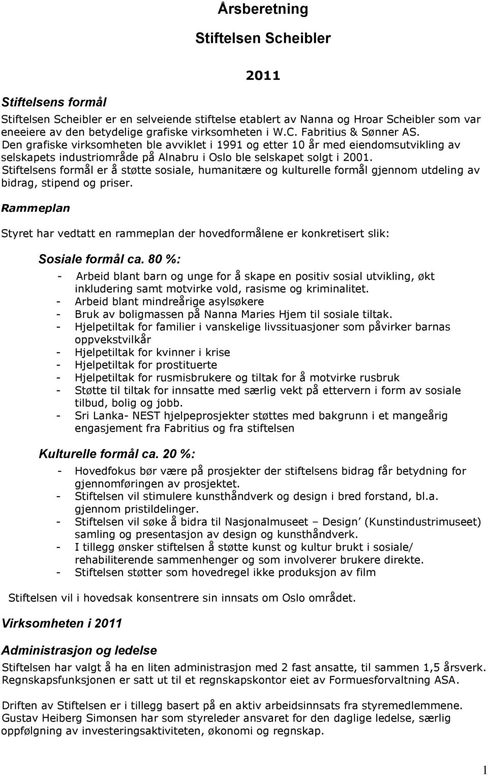 Stiftelsens formål er å støtte sosiale, humanitære og kulturelle formål gjennom utdeling av bidrag, stipend og priser.