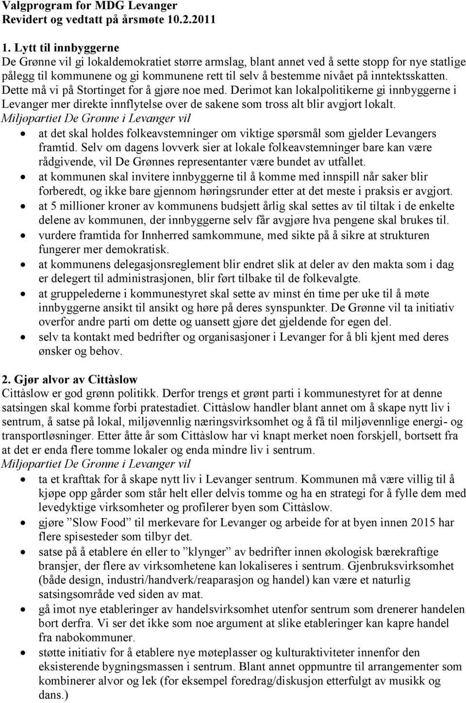 inntektsskatten. Dette må vi på Stortinget for å gjøre noe med. Derimot kan lokalpolitikerne gi innbyggerne i Levanger mer direkte innflytelse over de sakene som tross alt blir avgjort lokalt.