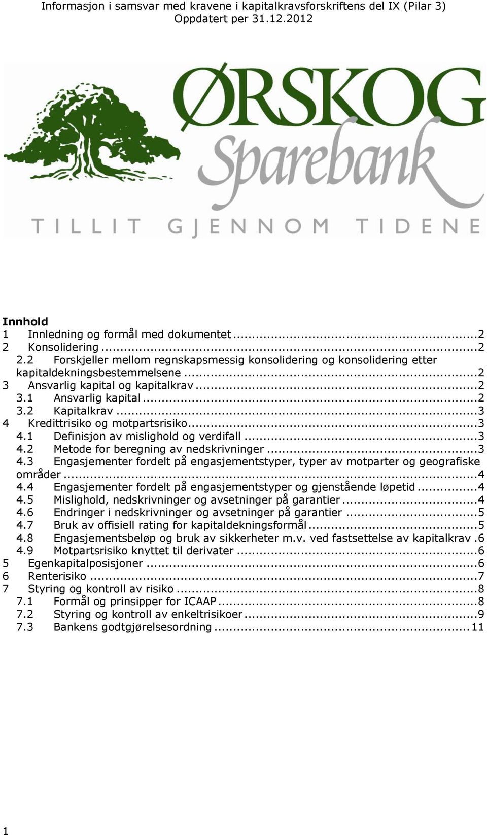 .. 3 4 Kredittrisiko og motpartsrisiko... 3 4.1 Definisjon av mislighold og verdifall... 3 4.2 Metode for beregning av nedskrivninger... 3 4.3 Engasjementer fordelt på engasjementstyper, typer av motparter og geografiske områder.