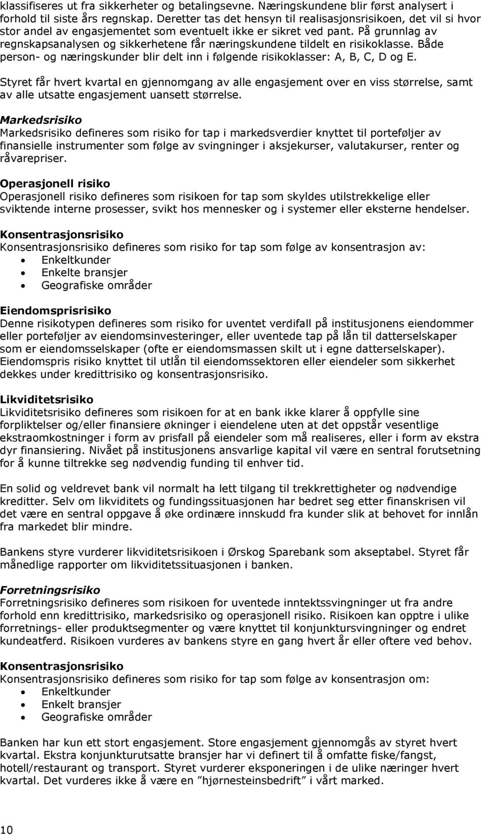 På grunnlag av regnskapsanalysen og sikkerhetene får næringskundene tildelt en risikoklasse. Både person- og næringskunder blir delt inn i følgende risikoklasser: A, B, C, D og E.