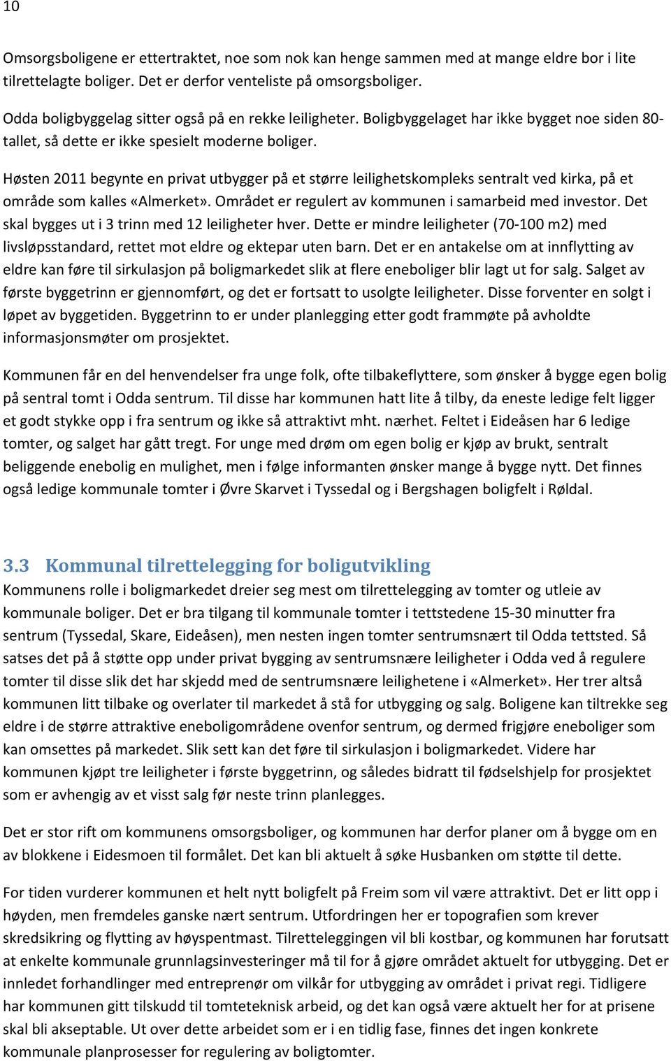 Høsten 2011 begynte en privat utbygger på et større leilighetskompleks sentralt ved kirka, på et område som kalles «Almerket». Området er regulert av kommunen i samarbeid med investor.