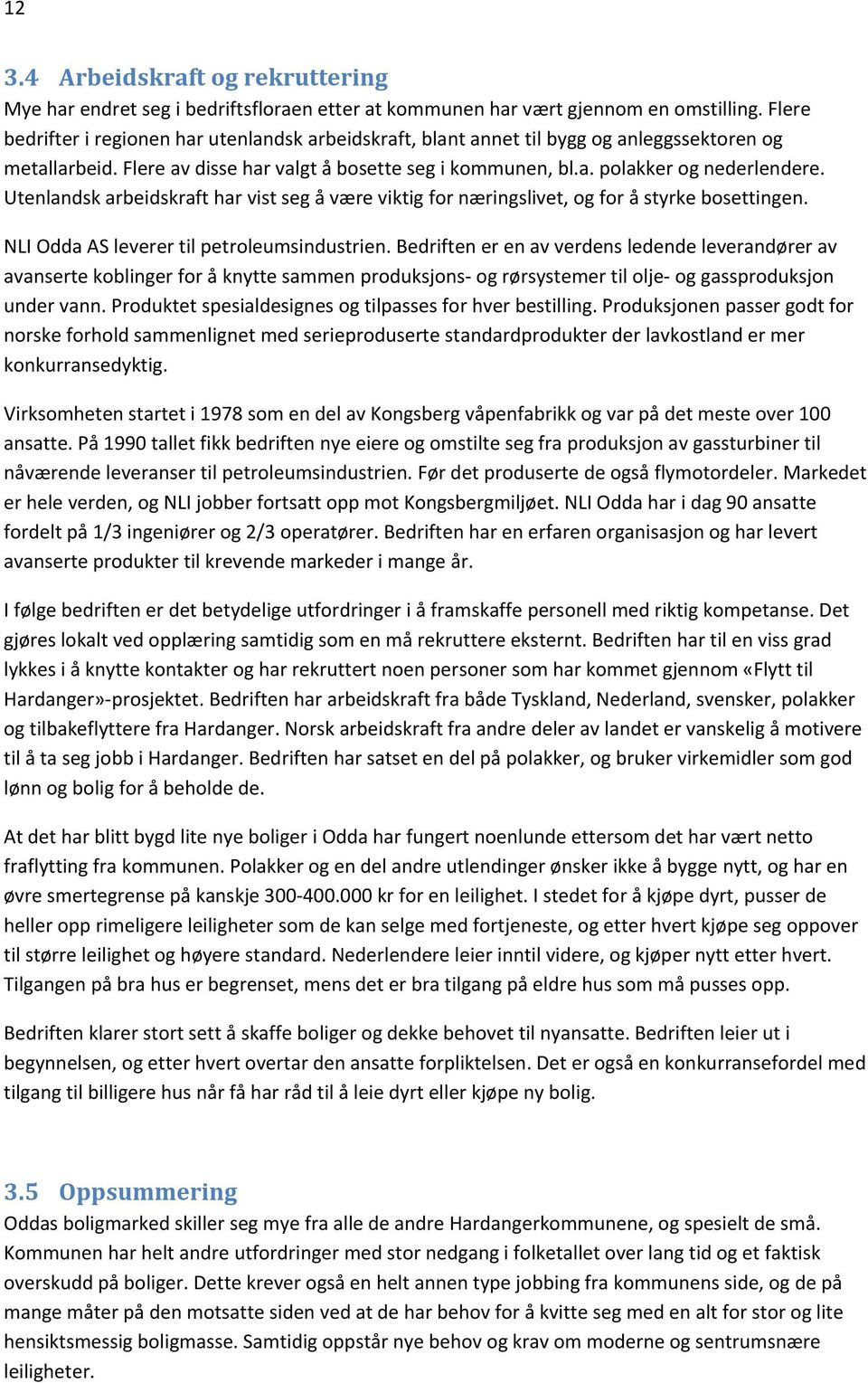 Utenlandsk arbeidskraft har vist seg å være viktig for næringslivet, og for å styrke bosettingen. NLI Odda AS leverer til petroleumsindustrien.