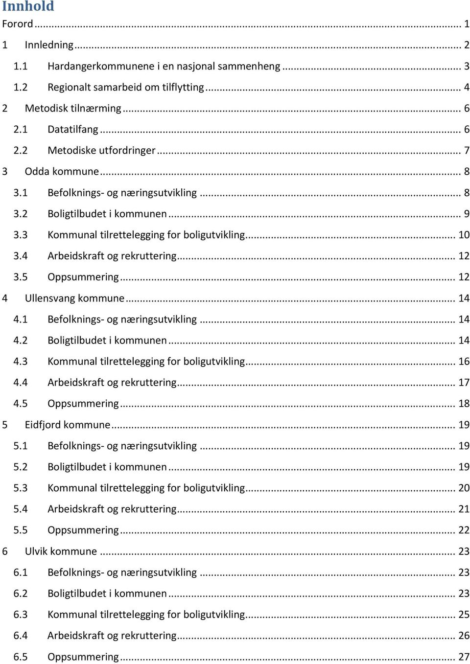 5 Oppsummering... 12 4 Ullensvang kommune... 14 4.1 Befolknings og næringsutvikling... 14 4.2 Boligtilbudet i kommunen... 14 4.3 Kommunal tilrettelegging for boligutvikling... 16 4.