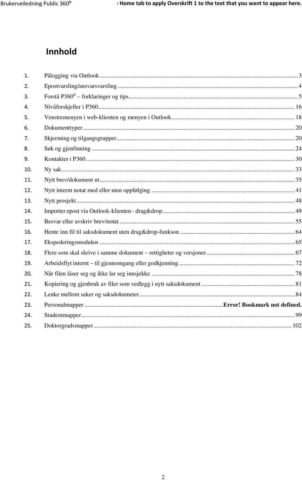 Nytt brev/dokument ut... 35 12. Nytt internt notat med eller uten oppfølging... 41 13. Nytt prosjekt... 48 14. Importer epost via Outlook-klienten - drag&drop... 49 15.