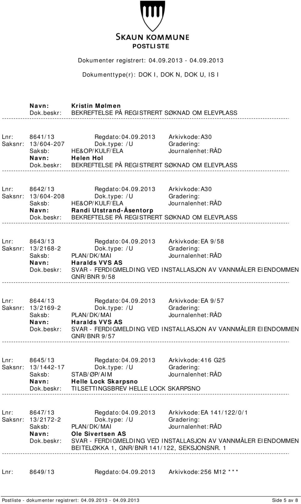 type: /U Gradering: Randi Utstrand-Åsentorp BEKREFTELSE PÅ REGISTRERT SØKNAD OM ELEVPLASS Lnr: 8643/13 Regdato:04.09.2013 Arkivkode:EA 9/58 Saksnr: 13/2168-2 Dok.
