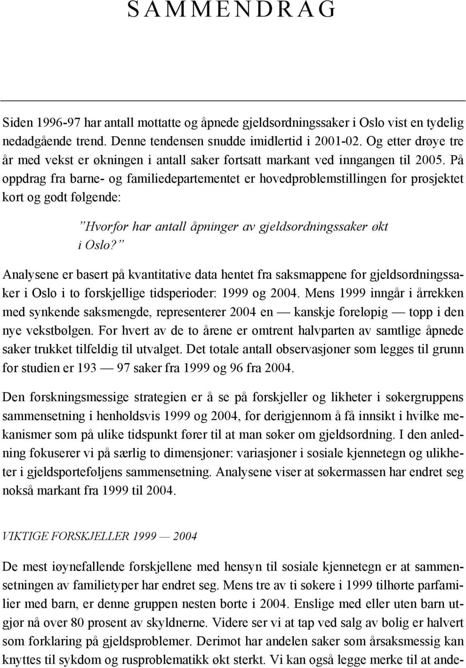 På oppdrag fra barne- og familiedepartementet er hovedproblemstillingen for prosjektet kort og godt følgende: Hvorfor har antall åpninger av gjeldsordningssaker økt i Oslo?