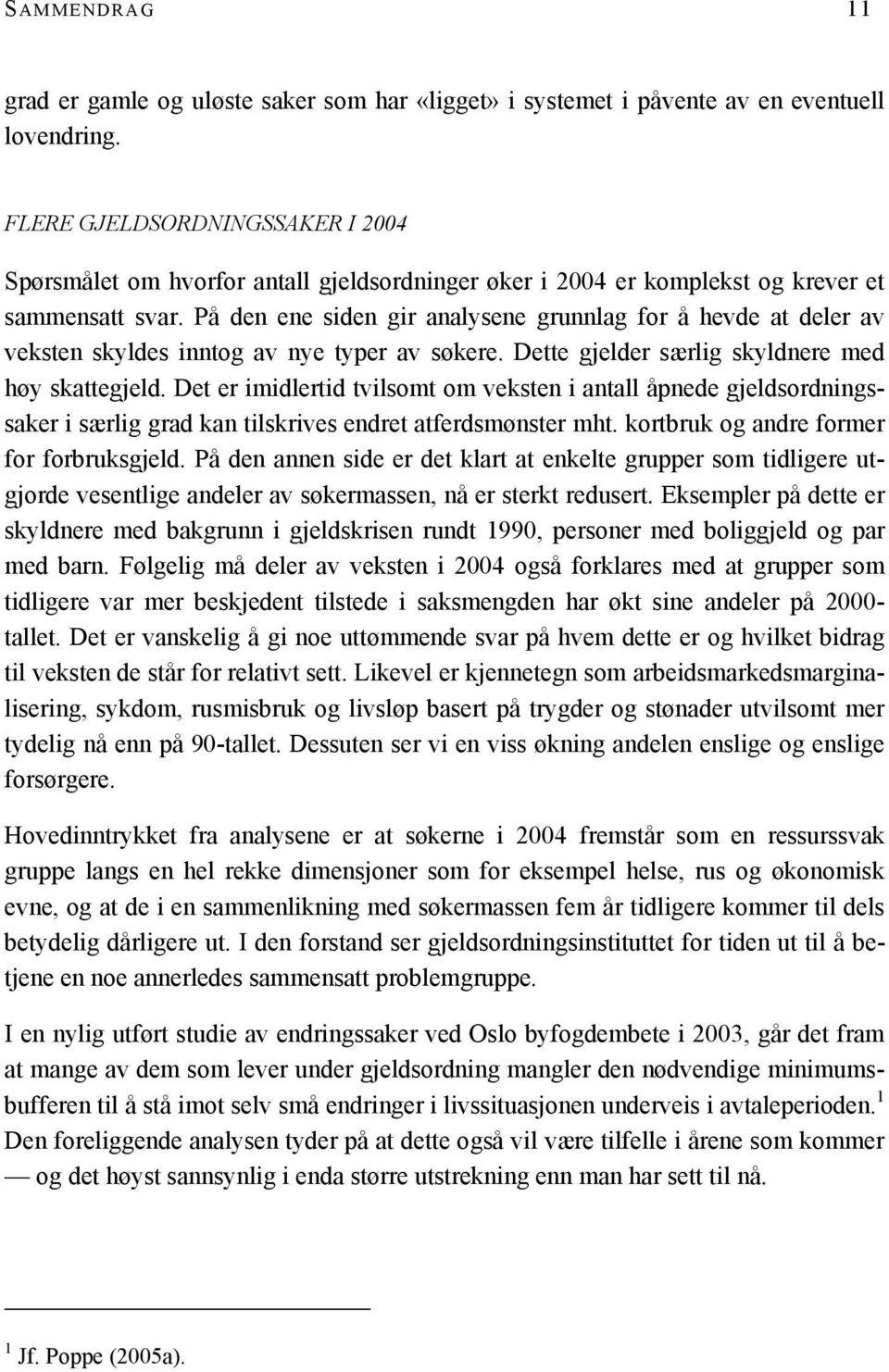 På den ene siden gir analysene grunnlag for å hevde at deler av veksten skyldes inntog av nye typer av søkere. Dette gjelder særlig skyldnere med høy skattegjeld.