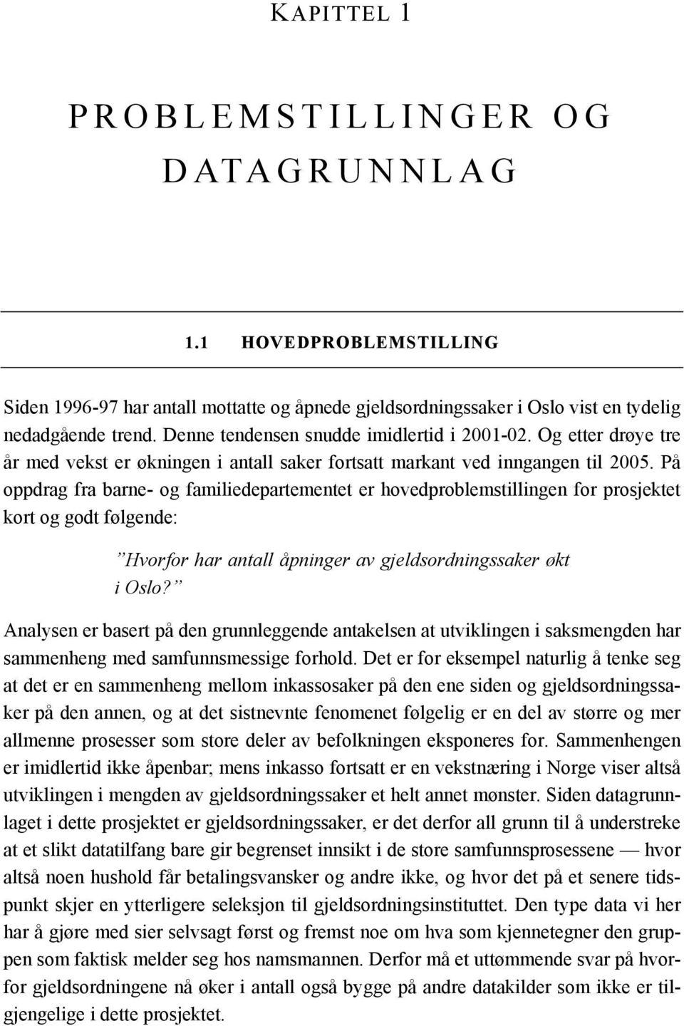 På oppdrag fra barne- og familiedepartementet er hovedproblemstillingen for prosjektet kort og godt følgende: Hvorfor har antall åpninger av gjeldsordningssaker økt i Oslo?