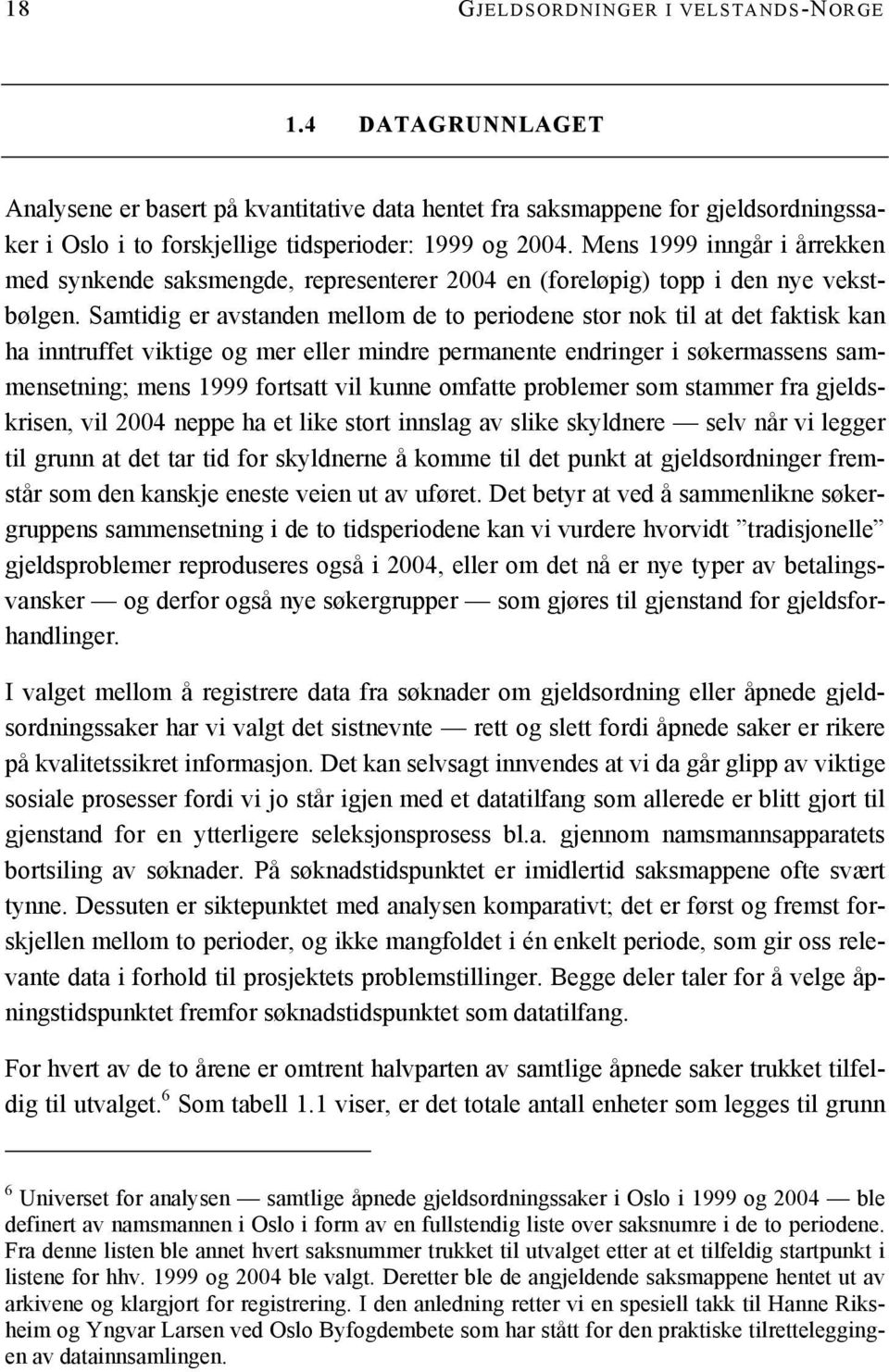 Samtidig er avstanden mellom de to periodene stor nok til at det faktisk kan ha inntruffet viktige og mer eller mindre permanente endringer i søkermassens sammensetning; mens 1999 fortsatt vil kunne