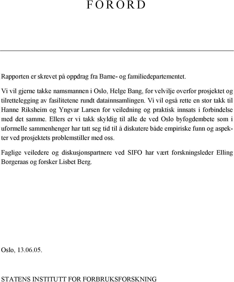 Vi vil også rette en stor takk til Hanne Riksheim og Yngvar Larsen for veiledning og praktisk innsats i forbindelse med det samme.