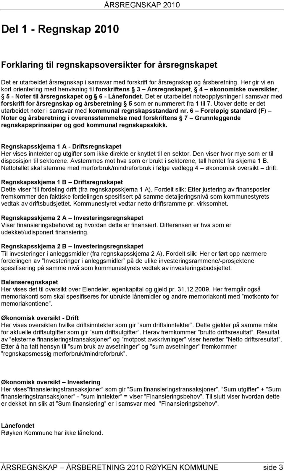 Det er utarbeidet noteopplysninger i samsvar med forskrift for årsregnskap og årsberetning 5 som er nummerert fra 1 til 7.