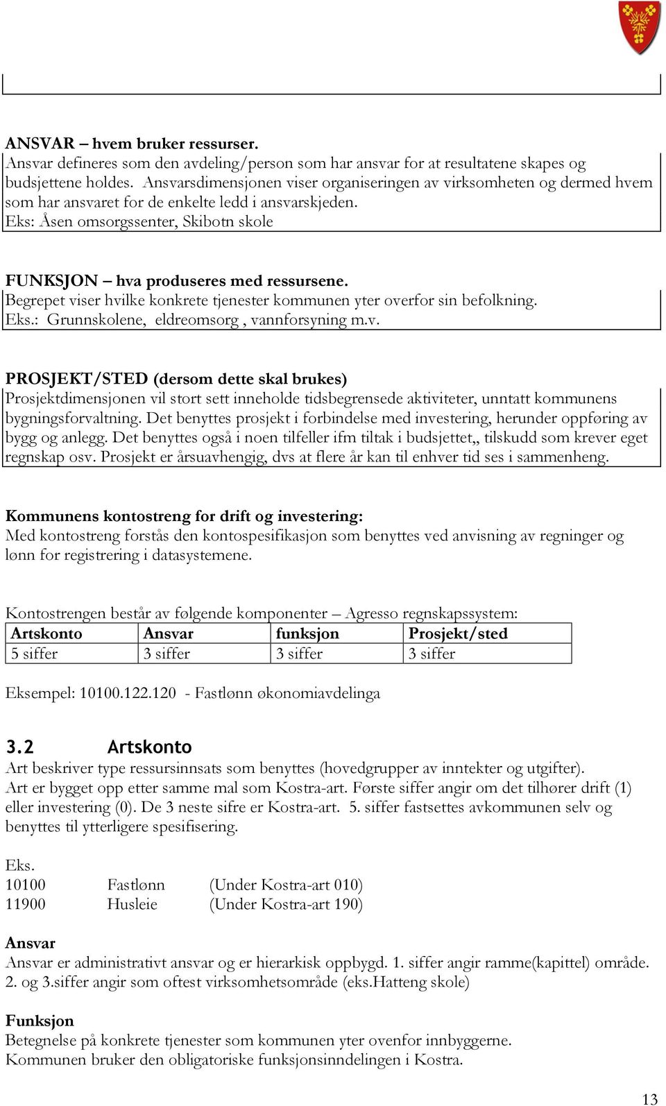 Eks: Åsen omsorgssenter, Skibotn skole FUNKSJON hva produseres med ressursene. Begrepet viser hvilke konkrete tjenester kommunen yter overfor sin befolkning. Eks.