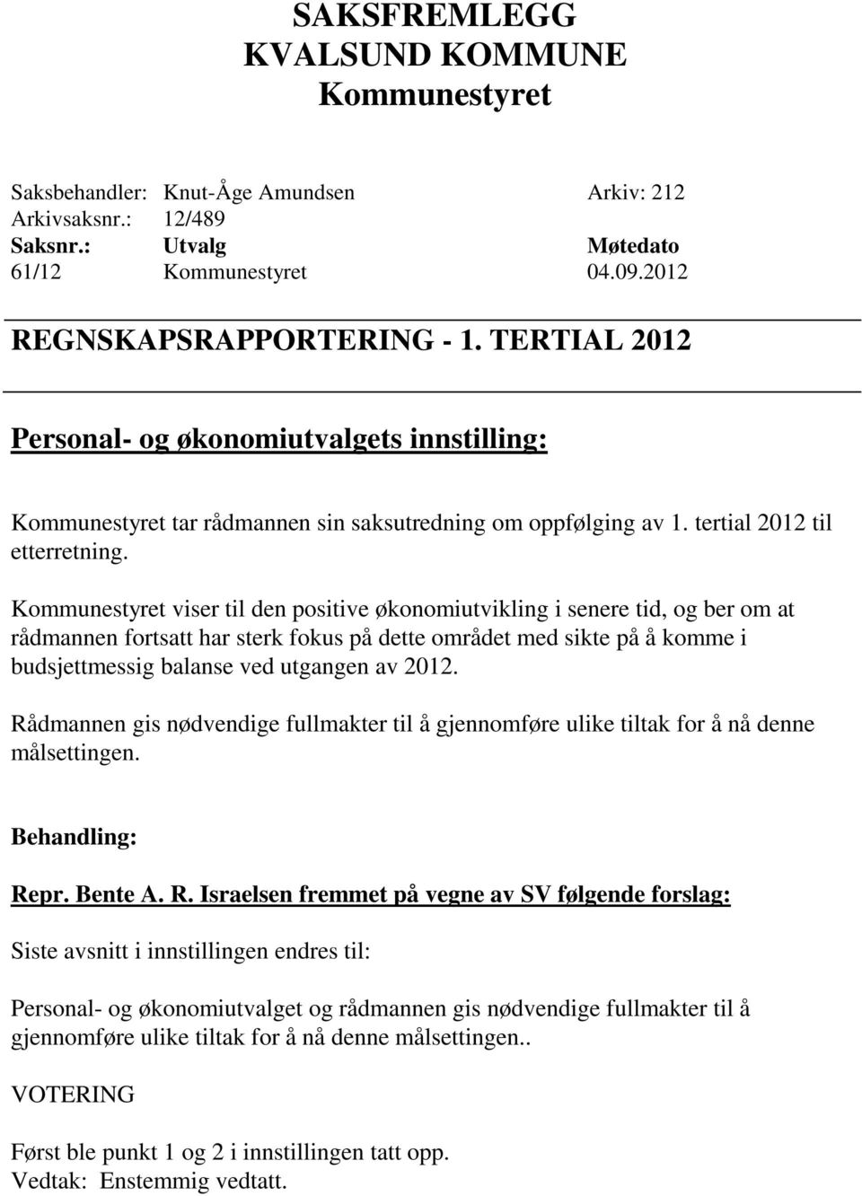 viser til den positive økonomiutvikling i senere tid, og ber om at rådmannen fortsatt har sterk fokus på dette området med sikte på å komme i budsjettmessig balanse ved utgangen av 2012.