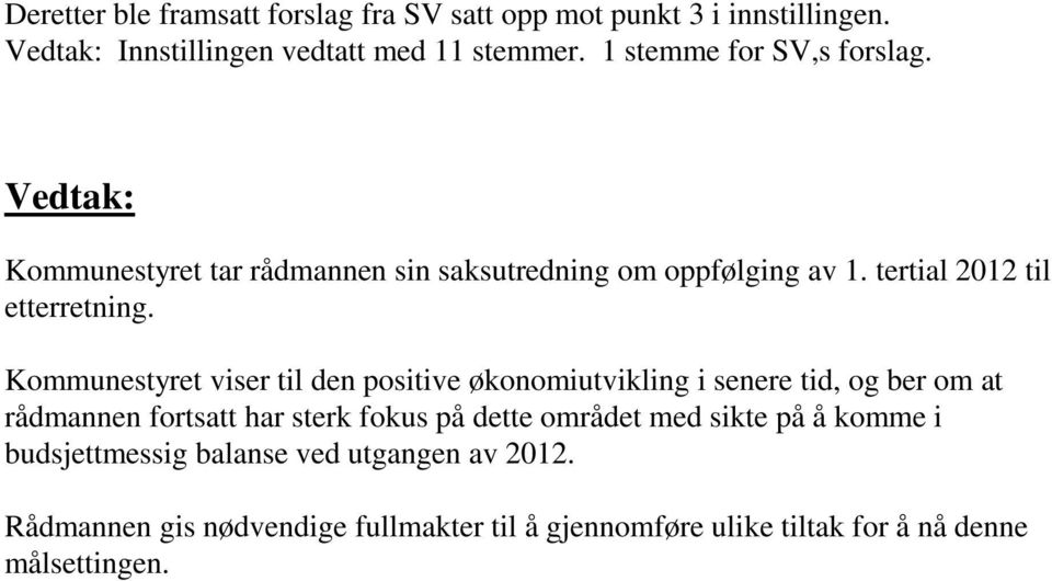 viser til den positive økonomiutvikling i senere tid, og ber om at rådmannen fortsatt har sterk fokus på dette området med