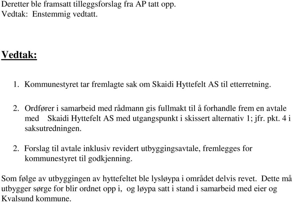 pkt. 4 i saksutredningen. 2. Forslag til avtale inklusiv revidert utbyggingsavtale, fremlegges for kommunestyret til godkjenning.