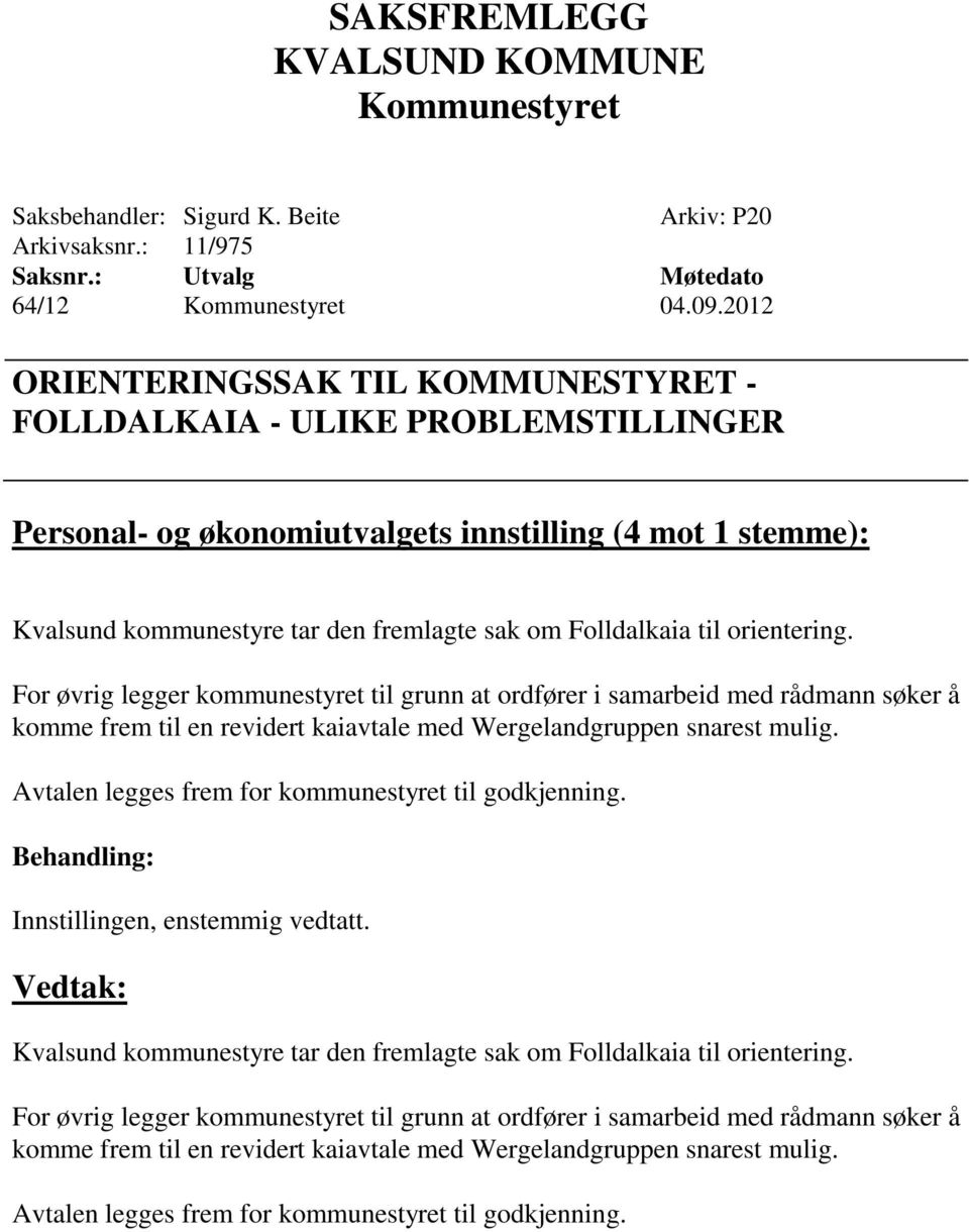 til orientering. For øvrig legger kommunestyret til grunn at ordfører i samarbeid med rådmann søker å komme frem til en revidert kaiavtale med Wergelandgruppen snarest mulig.