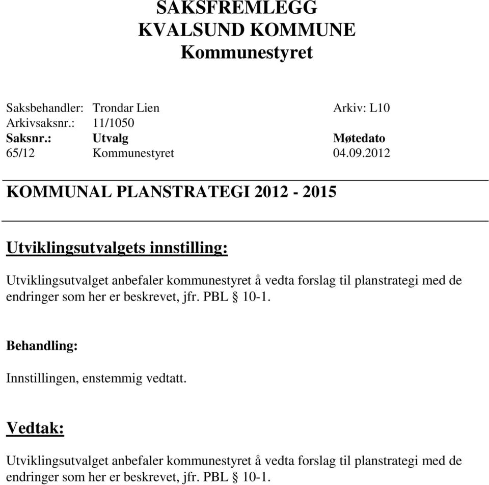 kommunestyret å vedta forslag til planstrategi med de endringer som her er beskrevet, jfr. PBL 10-1.