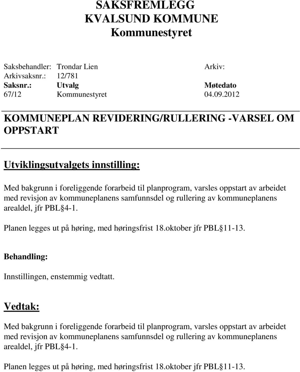 med revisjon av kommuneplanens samfunnsdel og rullering av kommuneplanens arealdel, jfr PBL 4-1. Planen legges ut på høring, med høringsfrist 18.oktober jfr PBL 11-13.