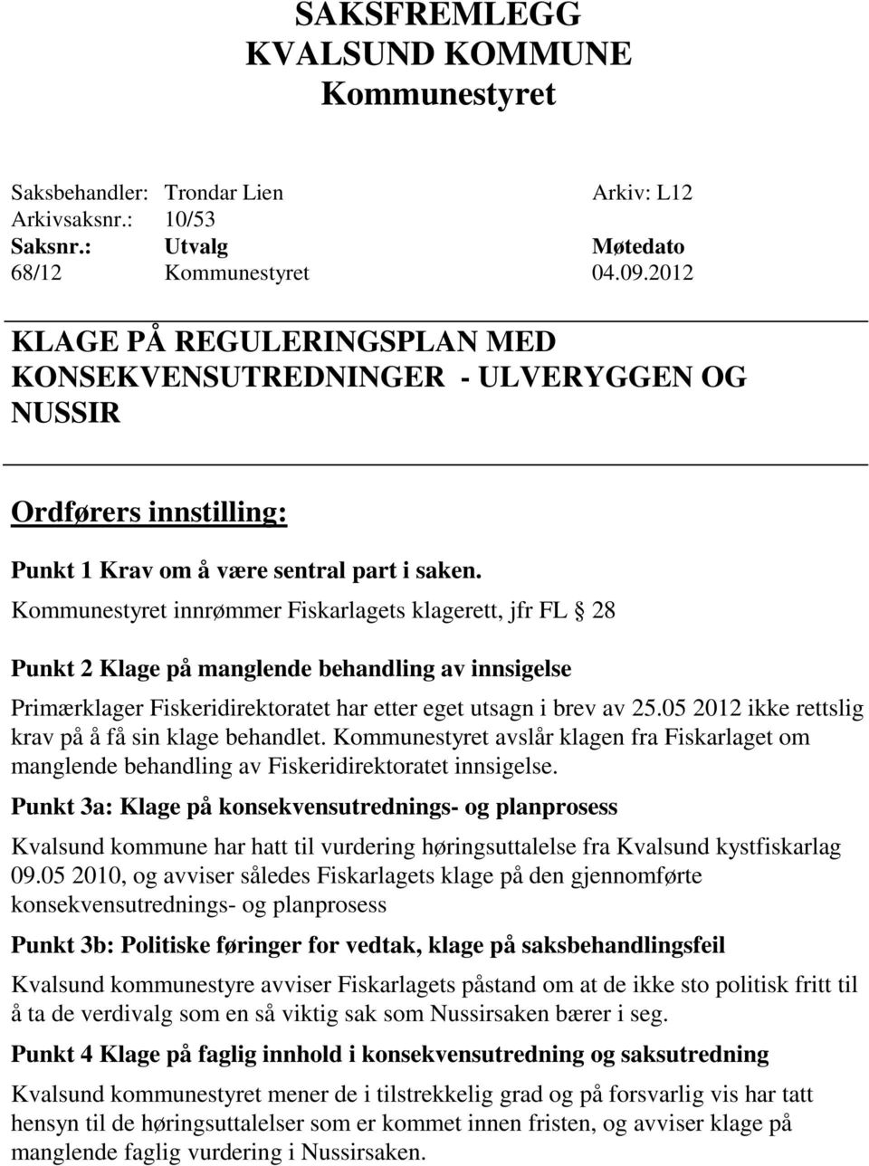 innrømmer Fiskarlagets klagerett, jfr FL 28 Punkt 2 Klage på manglende behandling av innsigelse Primærklager Fiskeridirektoratet har etter eget utsagn i brev av 25.