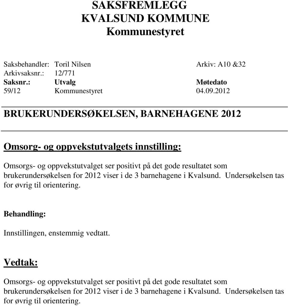 resultatet som brukerundersøkelsen for 2012 viser i de 3 barnehagene i Kvalsund. Undersøkelsen tas for øvrig til orientering.