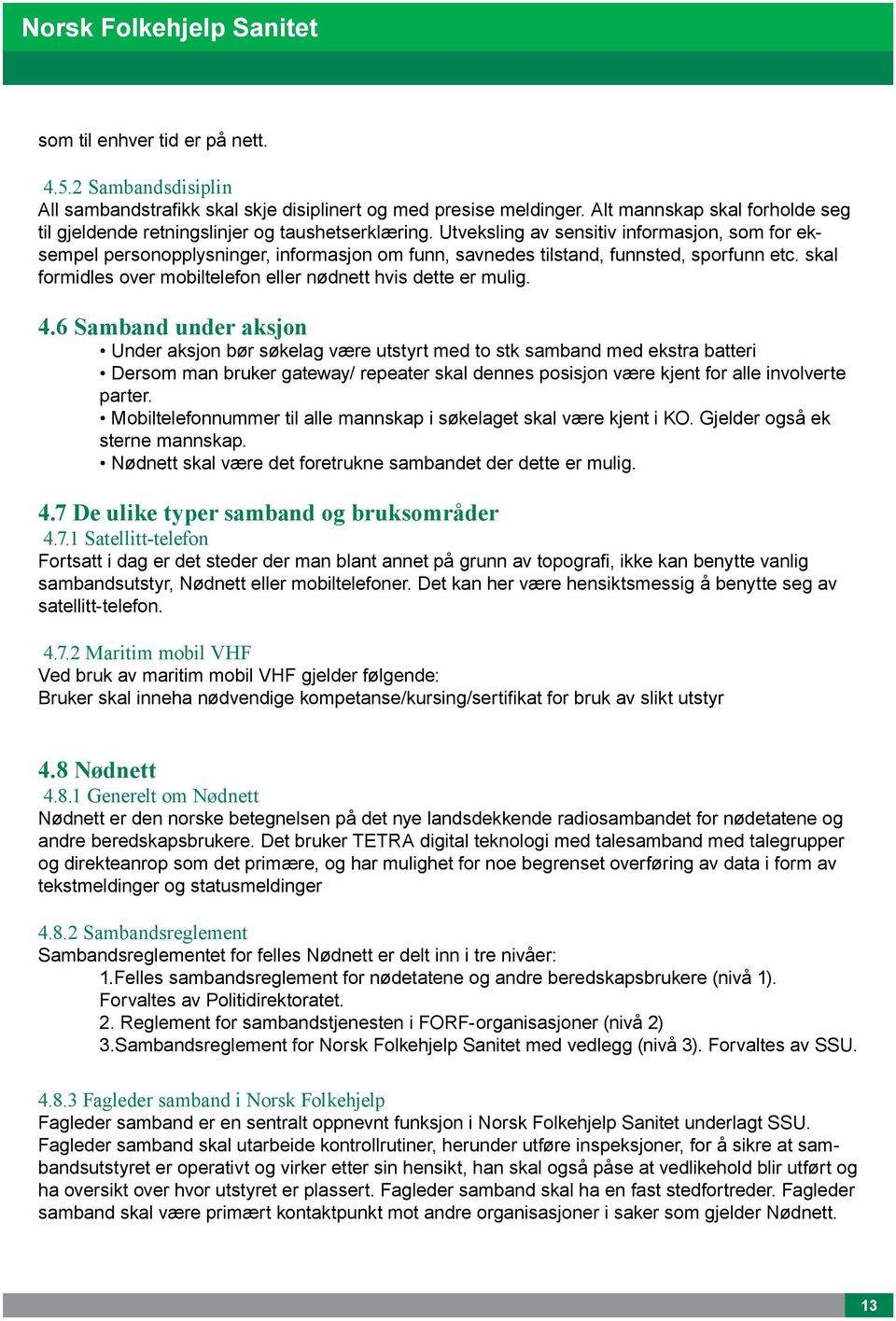 Utveksling av sensitiv informasjon, som for eksempel personopplysninger, informasjon om funn, savnedes tilstand, funnsted, sporfunn etc.