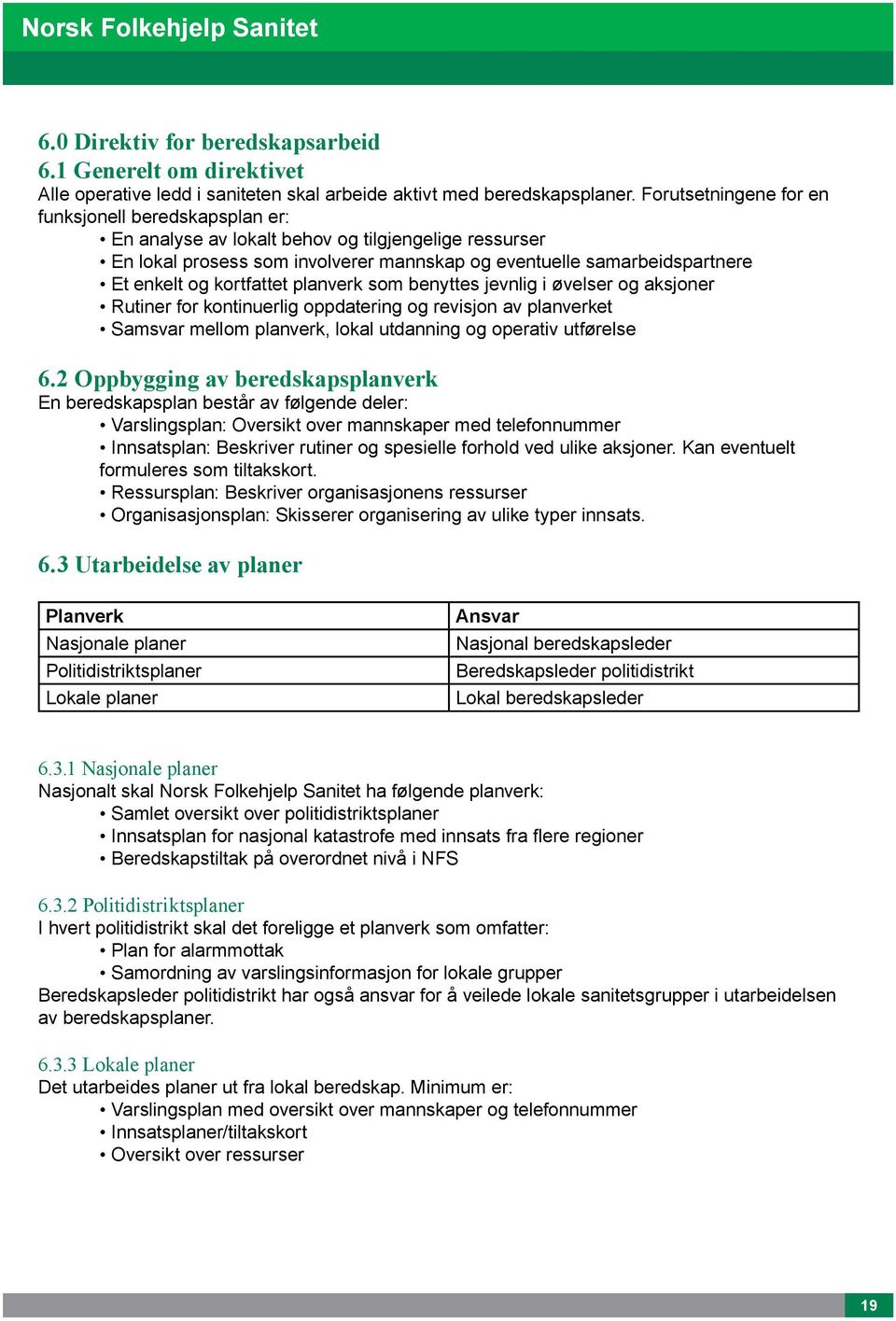 kortfattet planverk som benyttes jevnlig i øvelser og aksjoner Rutiner for kontinuerlig oppdatering og revisjon av planverket Samsvar mellom planverk, lokal utdanning og operativ utførelse 6.