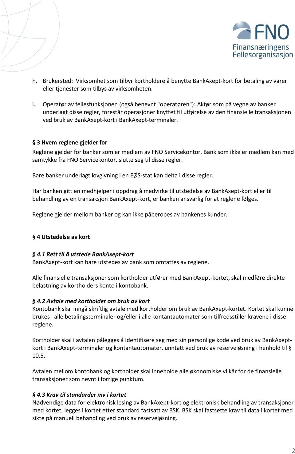 BankAxept-kort i BankAxept-terminaler. 3 Hvem reglene gjelder for Reglene gjelder for banker som er medlem av FNO Servicekontor.