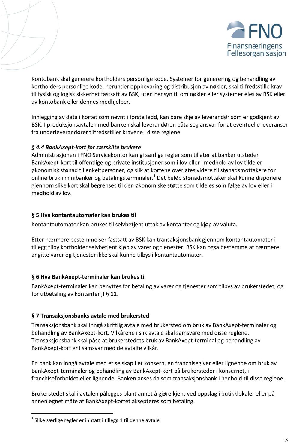 hensyn til om nøkler eller systemer eies av BSK eller av kontobank eller dennes medhjelper. Innlegging av data i kortet som nevnt i første ledd, kan bare skje av leverandør som er godkjent av BSK.