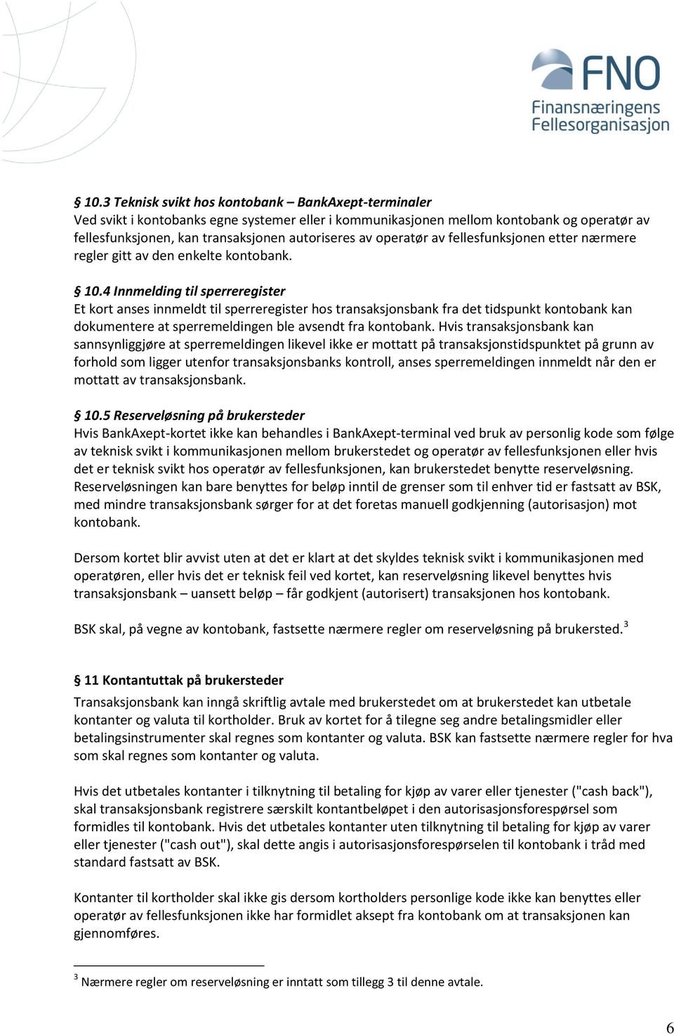 4 Innmelding til sperreregister Et kort anses innmeldt til sperreregister hos transaksjonsbank fra det tidspunkt kontobank kan dokumentere at sperremeldingen ble avsendt fra kontobank.