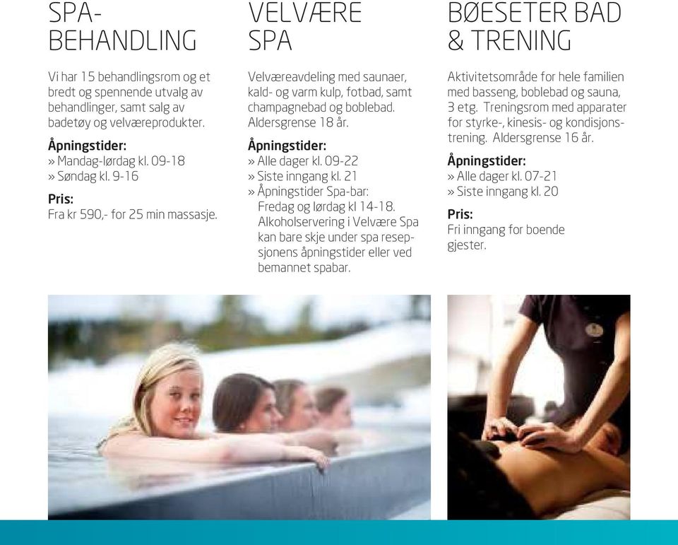 09-22» Siste inngang kl. 21» Åpningstider Spa-bar: Fredag og lørdag kl 14-18. Alkoholservering i Velvære Spa kan bare skje under spa resepsjonens åpningstider eller ved bemannet spabar.