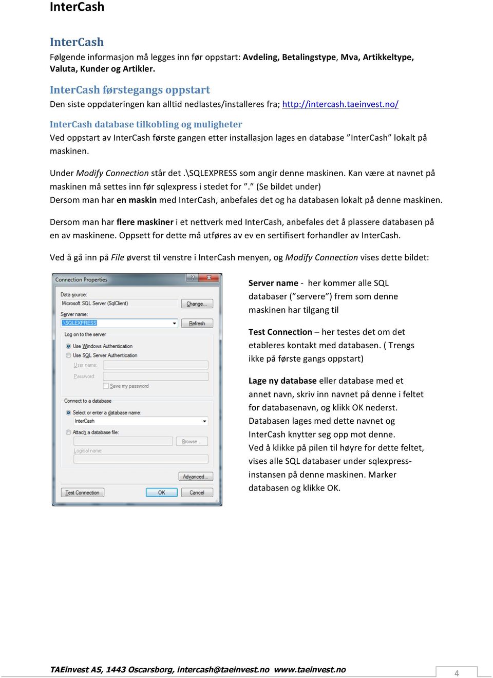 no/ InterCash database tilkobling og muligheter Ved oppstart av InterCash første gangen etter installasjon lages en database InterCash lokalt på maskinen. Under Modify Connection står det.