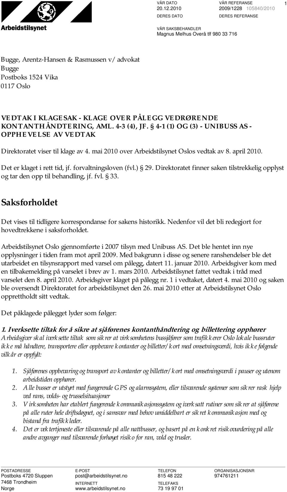 OVER PÅLEGG VEDRØRENDE KONTANTHÅNDTERING, AML. 4-3 (4), JF. 4-1 (1) OG (3) - UNIBUSS AS - OPPHEVELSE AV VEDTAK Direktoratet viser til klage av 4. mai 2010 over Arbeidstilsynet Oslos vedtak av 8.